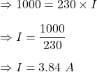 \Rightarrow 1000=230\times I\\\\\Rightarrow I=\dfrac{1000}{230}\\\\\Rightarrow I=3.84\ A
