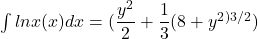 \int  lnx (x)dx =(\dfrac{y^2}{2} +\dfrac{1}{3}(8+y^2^{)3/2})