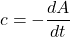 c = -\dfrac{dA}{dt}