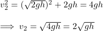 v_2^{2}=(\sqrt{2gh} )^{2} +2gh=4gh\\\\\implies v_2=\sqrt{4gh}=2\sqrt{gh}