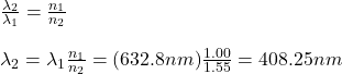 \frac{\lambda_2}{\lambda_1}=\frac{n_1}{n_2}\\\\\lambda_2=\lambda_1\frac{n_1}{n_2}=(632.8nm)\frac{1.00}{1.55}=408.25nm
