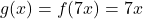 g(x) = f(7x) = 7x