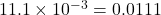 11.1 \times 10^{-3} = 0.0111