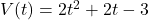 V(t) = 2t^2 + 2t - 3