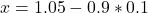 x = 1.05 - 0.9*0.1