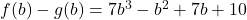 f(b) - g(b) = 7b^3 -b^2 + 7b  +10