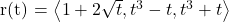 $r(t) = \left<1+2 \sqrt t, t^3 -t, t^3+t \right>$