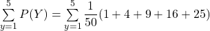 \sum \limits ^5_{y =1} P(Y)= \sum \limits ^5_{y =1} \dfrac{1}{50}(1+4+9+16+25)