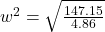 w^2=\sqrt{\frac{147.15}{4.86}}