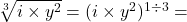  \sqrt[3]{i \times  {y}^{2} }  =  ({i \times  {y}^{2} })^{1 \div 3}  = 