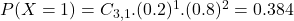 P(X = 1) = C_{3,1}.(0.2)^{1}.(0.8)^{2} = 0.384