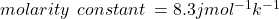 molarity \: \: constant \:  = 8.3j mol {}^{- 1}  {k}^{- 1} 
