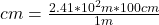 cm=\frac{2.41*10^{2} m*100 cm}{1 m}