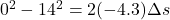 0^2 - 14^2 = 2(-4.3)\Delta s