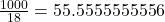 \frac{1000}{18} = 55.5555555556
