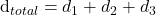 $ d_{total}= d_1 + d_2 + d_3$