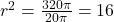 r^{2}  = \frac{320\pi }{20\pi } = 16