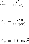 A_g = \frac{P_u}{0.9F_y} \\\\\\A_g = \frac{52.0}{0.9(35)} \\\\\\A_g = 1.65in^2