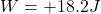 W=+18.2 J