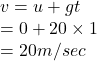 v=u+gt\\=0+20\times 1\\=20m/sec