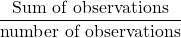 Rendered by QuickLaTeX.com \dfrac{\text{Sum of observations}}{\text{number of observations}}