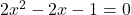 2 {x}^{2}  - 2x - 1 = 0