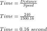 Time = \frac{Distance}{Speed} \\\\Time = \frac{240}{1500.16} \\\\Time = 0.16 \ second