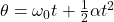 \theta=\omega_0t+\frac{1}{2}\alpha t^2