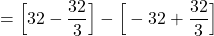 = \Big [32 - \dfrac{32}{3} \Big] - \Big[-32 +\dfrac{32}{3} \Big]