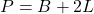 P = B + 2L