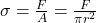 \sigma = \frac{F}{A} = \frac{F}{\pi r^2}