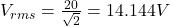 V_{rms}=\frac{20}{\sqrt{2}} = 14.144 V