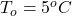 T_o  =  5 ^oC