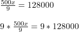 \frac{500x}{9} = 128000\\\\9 * \frac{500x}{9} = 9 * 128000