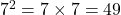 7^2= 7 \times 7=49