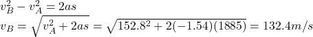 v_B^2-v_A^2=2as\\v_B=\sqrt{v_A^2+2as}=\sqrt{152.8^2+2(-1.54)(1885)}=132.4 m/s