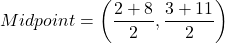 Midpoint=\left(\dfrac{2+8}{2},\dfrac{3+11}{2}\right)