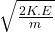 \sqrt{\frac{2K.E}{m}