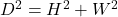  D^{2} = H^{2} + W^{2} 
