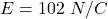 E  =  102 \ N/C