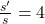 \frac{s'}{s}=4