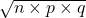 \sqrt{n \times p \times q}