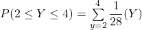 P(2 \le Y \le 4) = \sum \limits ^4_{y=2} \dfrac{1}{28}(Y)