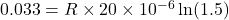 0.033=R\times 20\times 10^{-6}\ln(1.5)