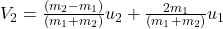 V_{2} = \frac{(m_{2}-m_{1}) }{(m_{1}+m_{2})}u_{2} + \frac{2m_{1} }{(m_{1}+m_{2})}u_{1}