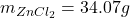  m_{ZnCl_{2}} = 34.07 g 