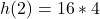 h(2) = 16*4