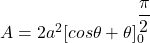A = 2a^2 [ cos \theta + \theta ]^{\dfrac{\pi}{2} }_{0}