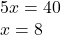 5x=40\\x=8