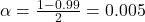 \alpha = \frac{1 - 0.99}{2} = 0.005
